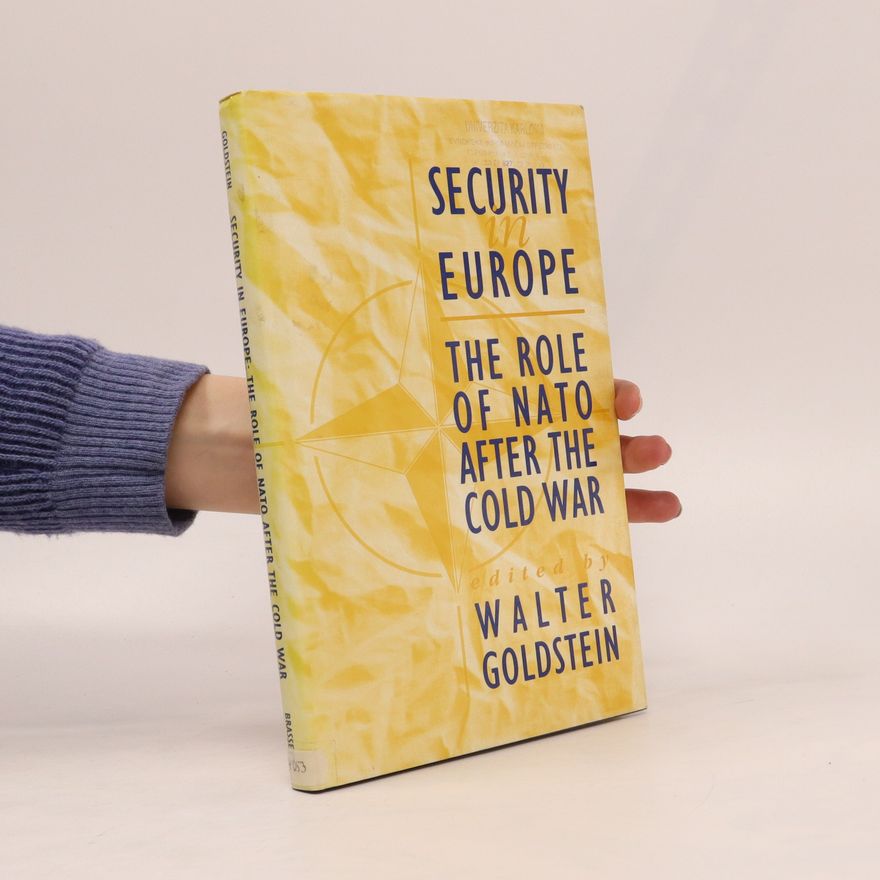 Walter E Goldstein Security in Europe : the role of NATO after the Cold War