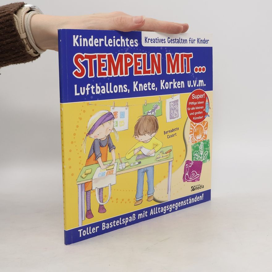 Bernadette Cuxart Kinderleichtes Stempeln mit Luftballons, Knete, Korken u.v.m.
