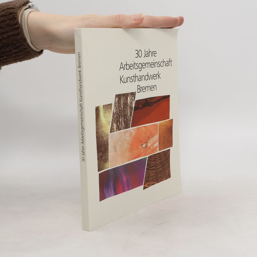 Autorenkollektiv 30 Jahre Arbeitsgemeinschaft Kunsthandwerk Bremen
