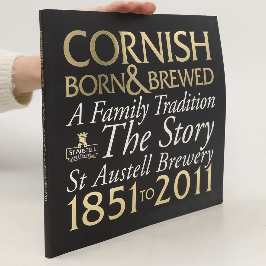 Various authors Cornish Born & Brewed - A Family Tradition. The Story of St Austell Brewery 1851-2011