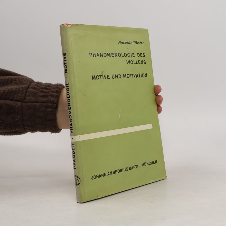 Alexander Pfänder Phänomenologie des Wollens. Motive und Motivation