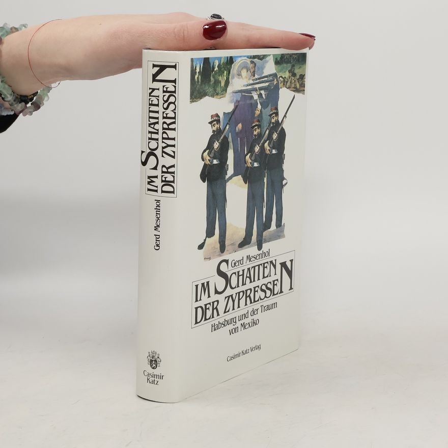 Gerd Mesenhol Im Schatten der Zypressen : Habsburg und der Traum von Mexiko