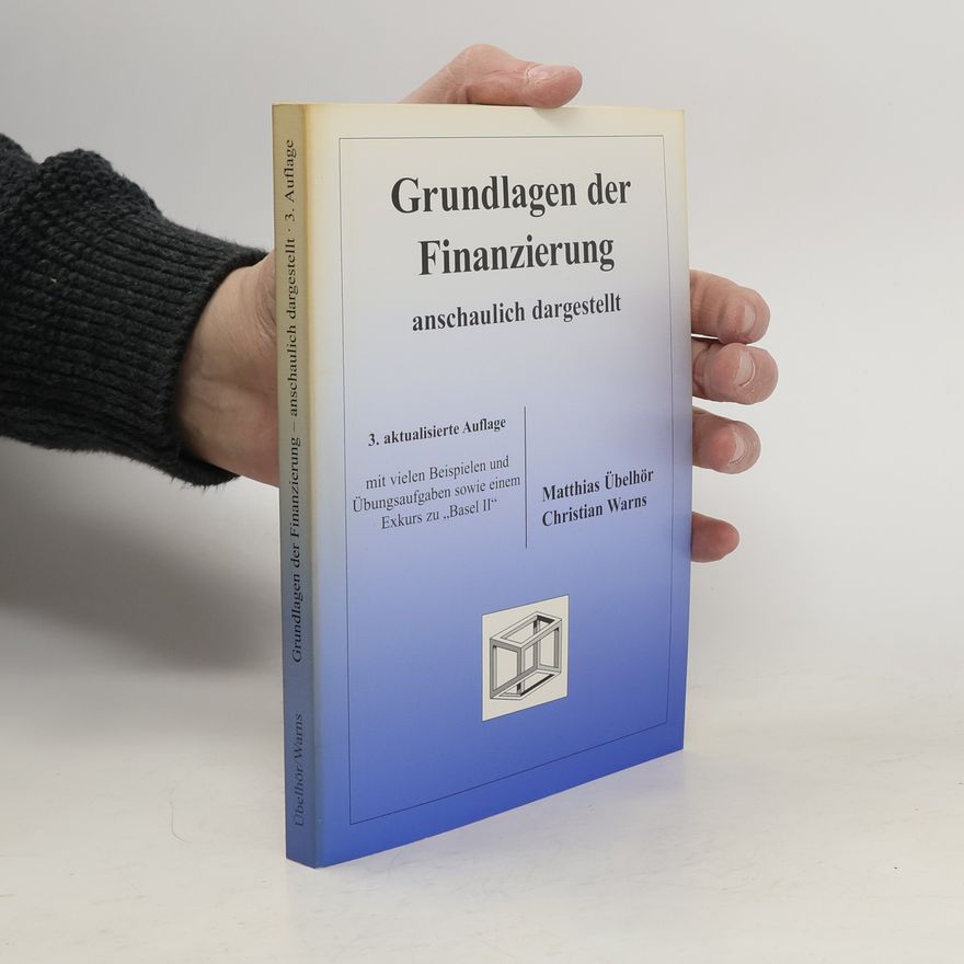 Christian Warns Grundlagen der Finanzierung - anschaulich dargestellt. mit vielen Beispielen und Übungsaufgaben sowie einem Exkurs zu "Basel II"