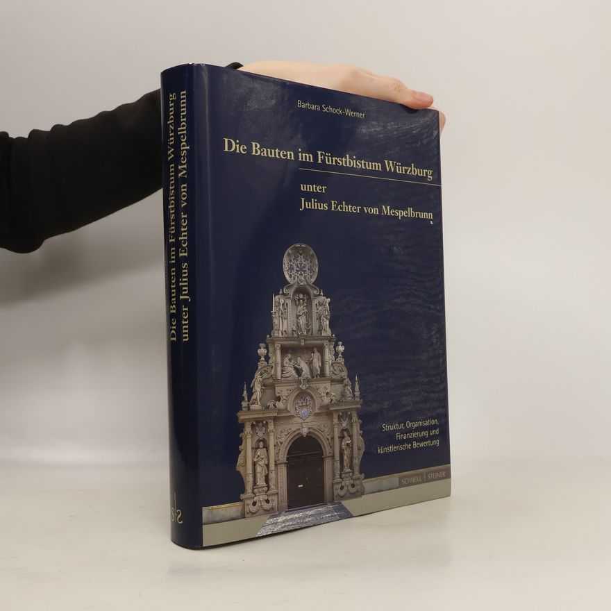 Werner Schock Die Bauten im Fürstbistum Würzburg unter Julius Echter von Mespelbrunn 1573 - 1617
