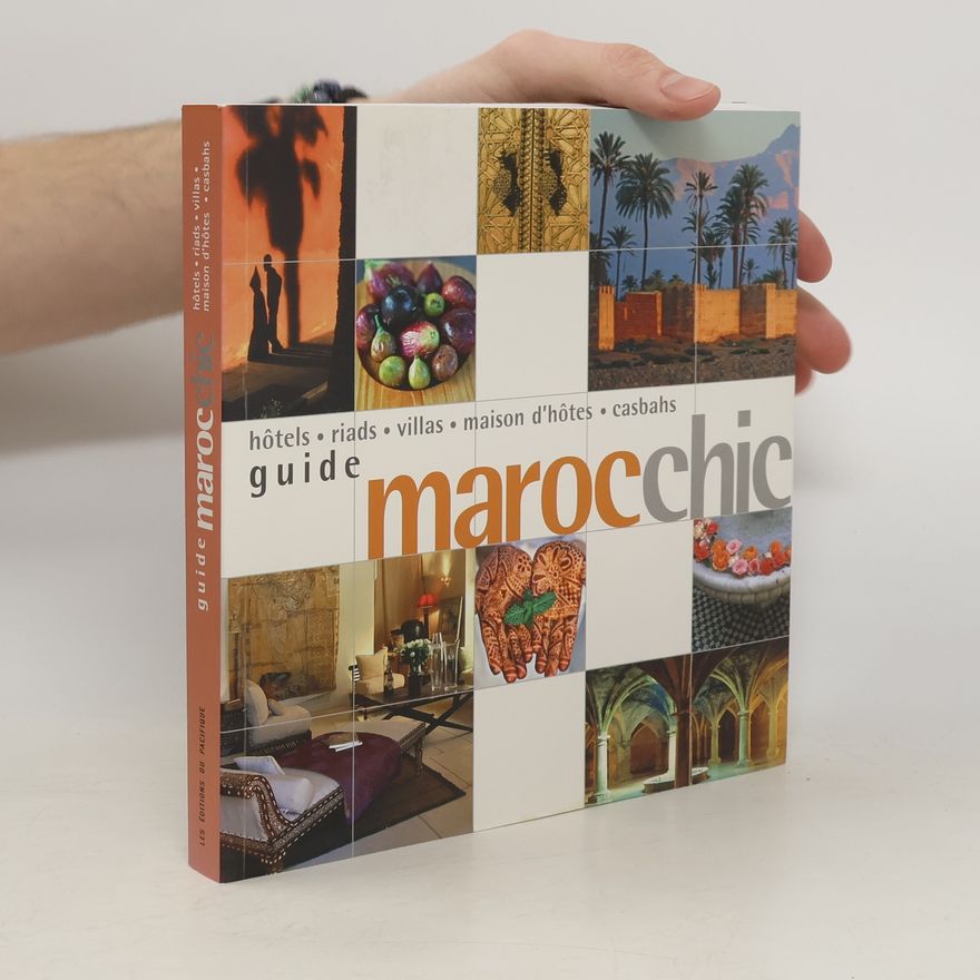 Françoise Kuijper-Raymond Guide Maroc chic. Hôtels, riads, villas, maison d'hôtes, casbahs