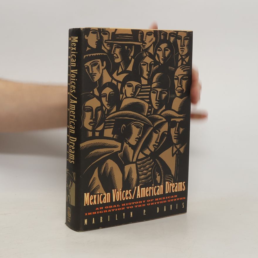 Marilyn P. Davis Mexican Voice American Dreams. An Oral History of Mexican Immigration to the United States