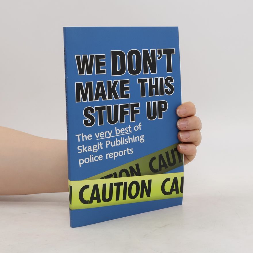 Kolektiv autorů We Don't Make This Stuff Up. The Very Best of Skagit Publishing Police Reports