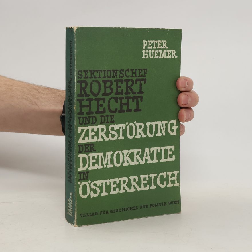 Peter Huemer Sektionschef Robert Hecht und die Zerstörung der Demokratie in Österreich