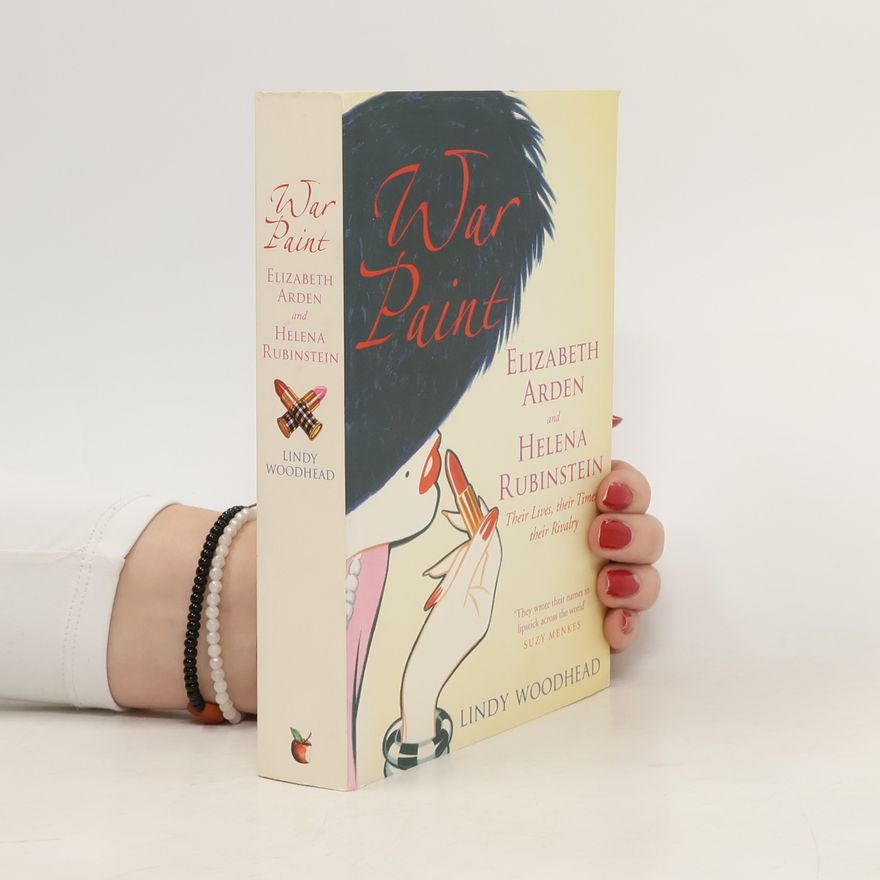 Lindy Woodhead War Paint; Elizabeth Arden and Helena Rubinstein, Their Lives, Their Times, Their Rivalry