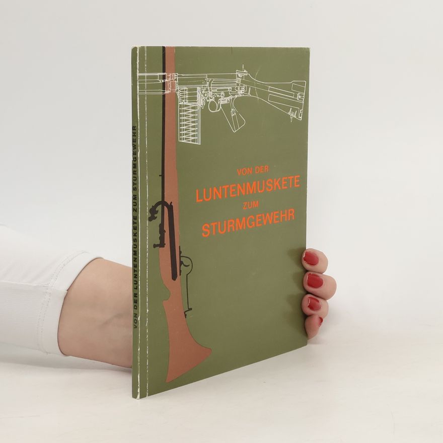 Erich Gabriel Von der Luntenmuskete zum Sturmgewehr
