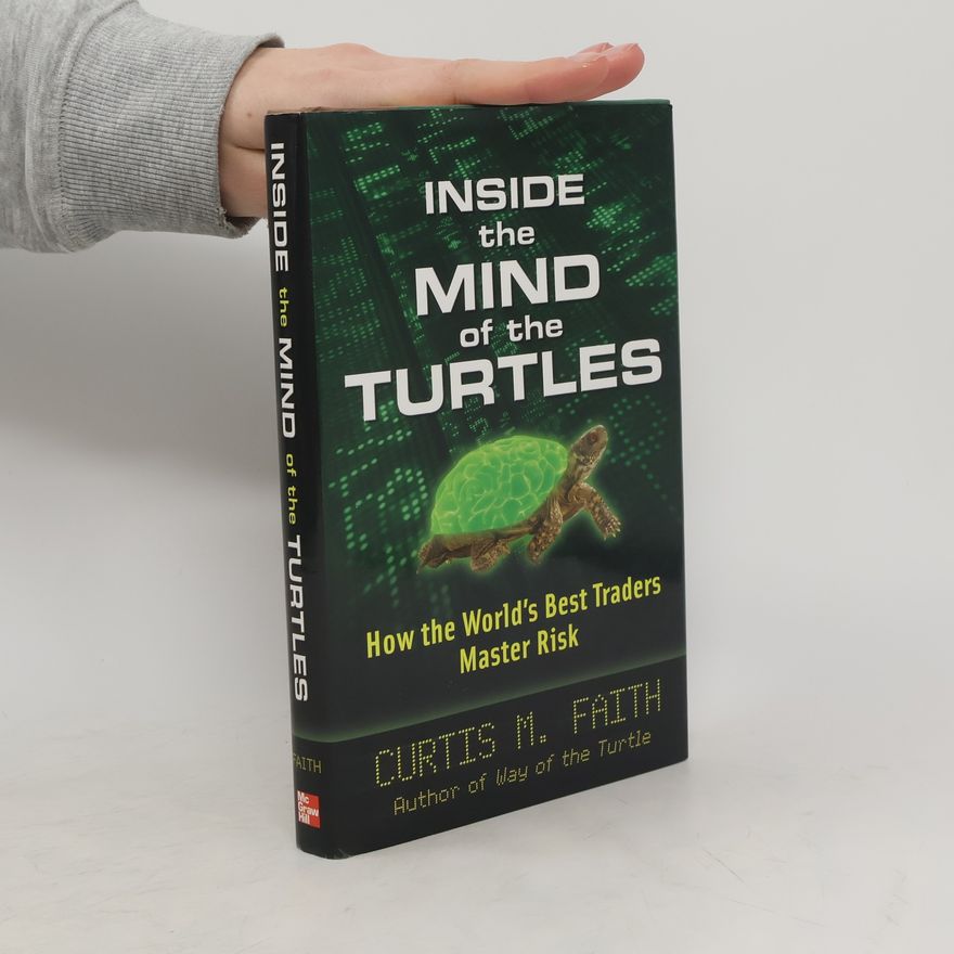 Curtis M. Faith Inside the mind of the turtles : how the world's best traders master risk