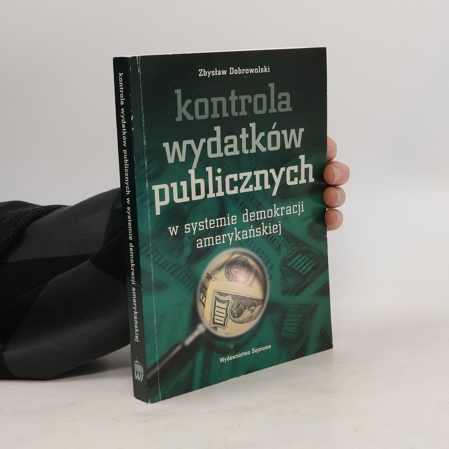 Zbysław Dobrowolski Kontrola wydatków publicznych w systemie demokracji amerykańskiej