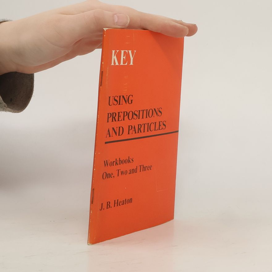 J. B. Heaton Using Prepositions and Particles. Workbooks One, Two, and Three. Key