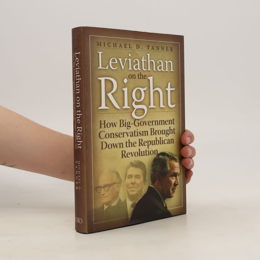 Michael Tanner Leviathan on the Right : How Big-Government Conservatism Brought Down the Republican Revolution