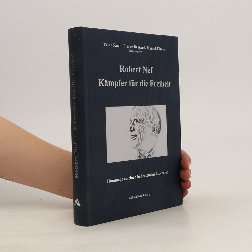 Peter Ruch Robert Nef - Kämpfer für die Freiheit