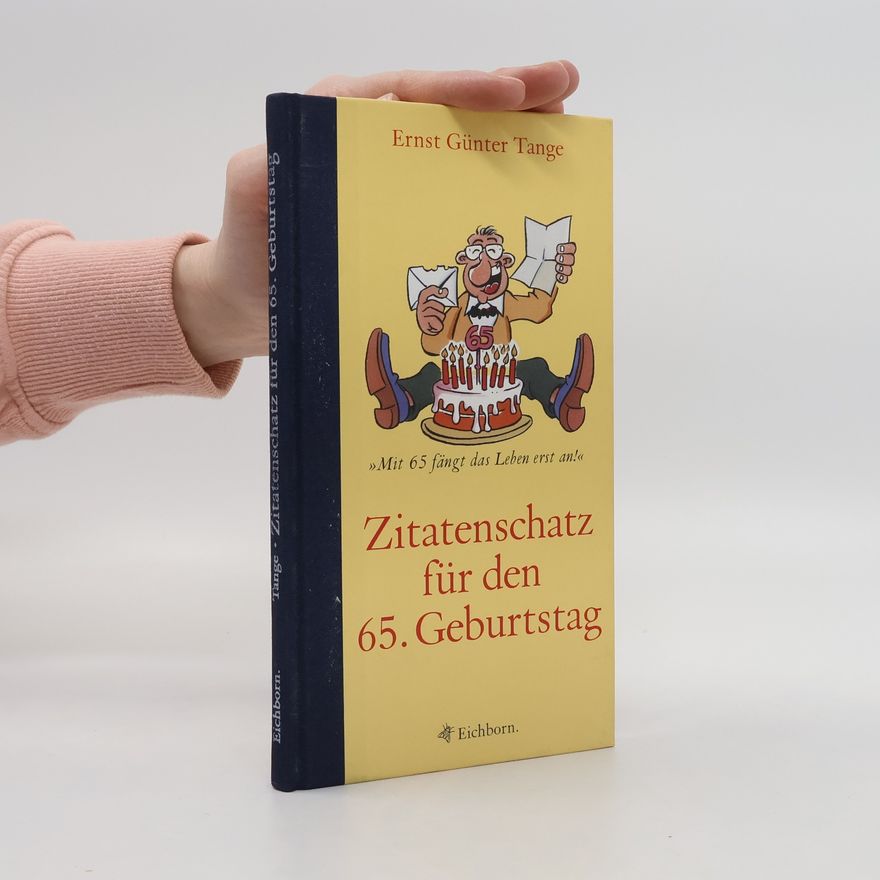 Ernst G. Tange Zitatenschatz für den 65. Geburtstag. Mit 65 fängt das Leben erst an!
