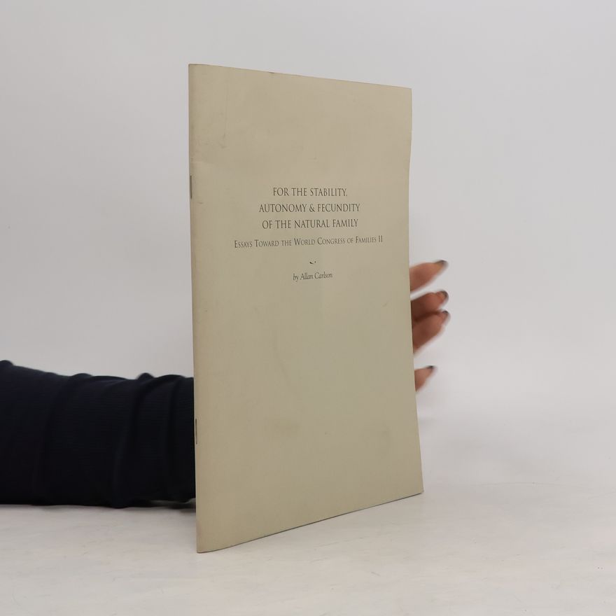 Allan C. Carlson For the Stability, Autonomy & Fecundity of the Natural Family