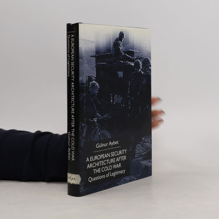 Gülnur Aybet A european security architecture after the cold war : questions of legitimacy