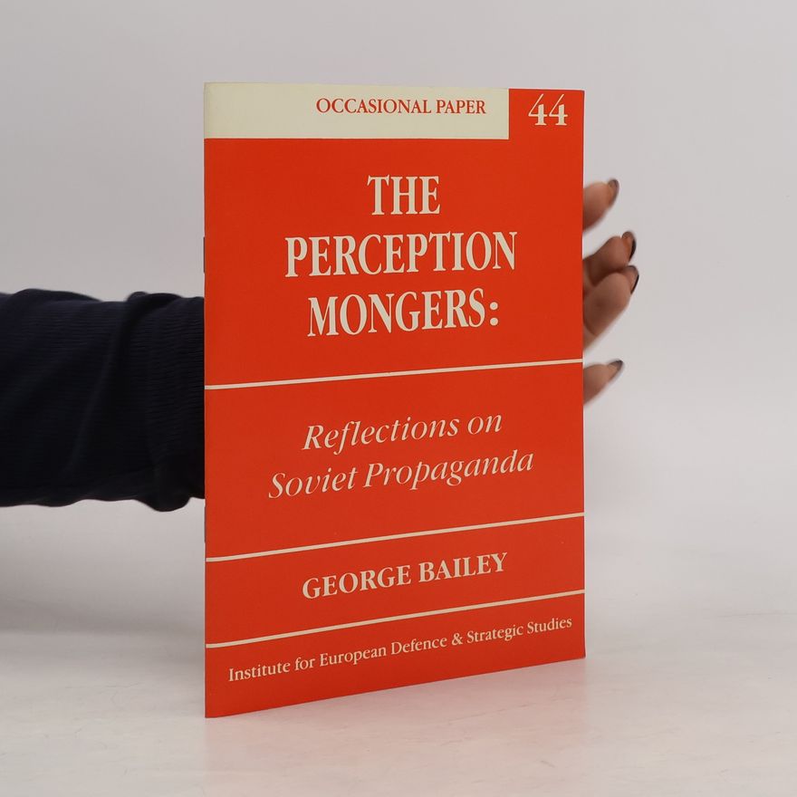 George Bailey The Perception Mongers. Reflections on Soviet Propaganda