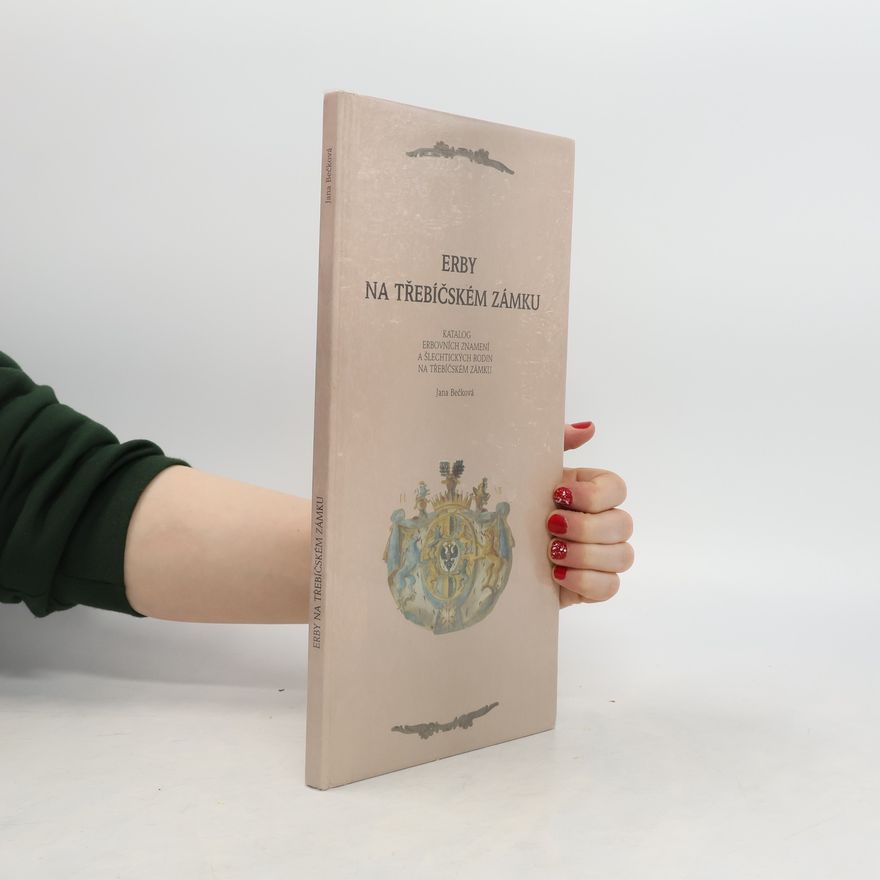 Jana Bečková Erby na třebíčském zámku: Katalog erbovních znamení a šlechtických rodin na třebíčském zámku