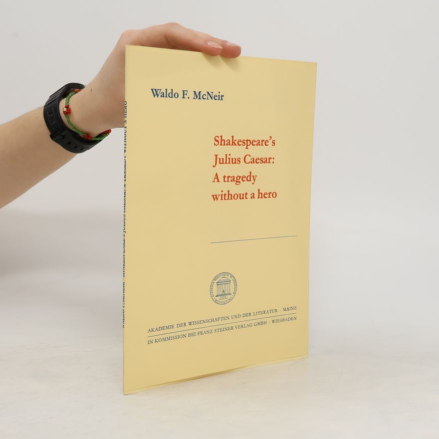 Waldo F. McNeir Shakespeare's Julius Caesar: A tragedy without a hero