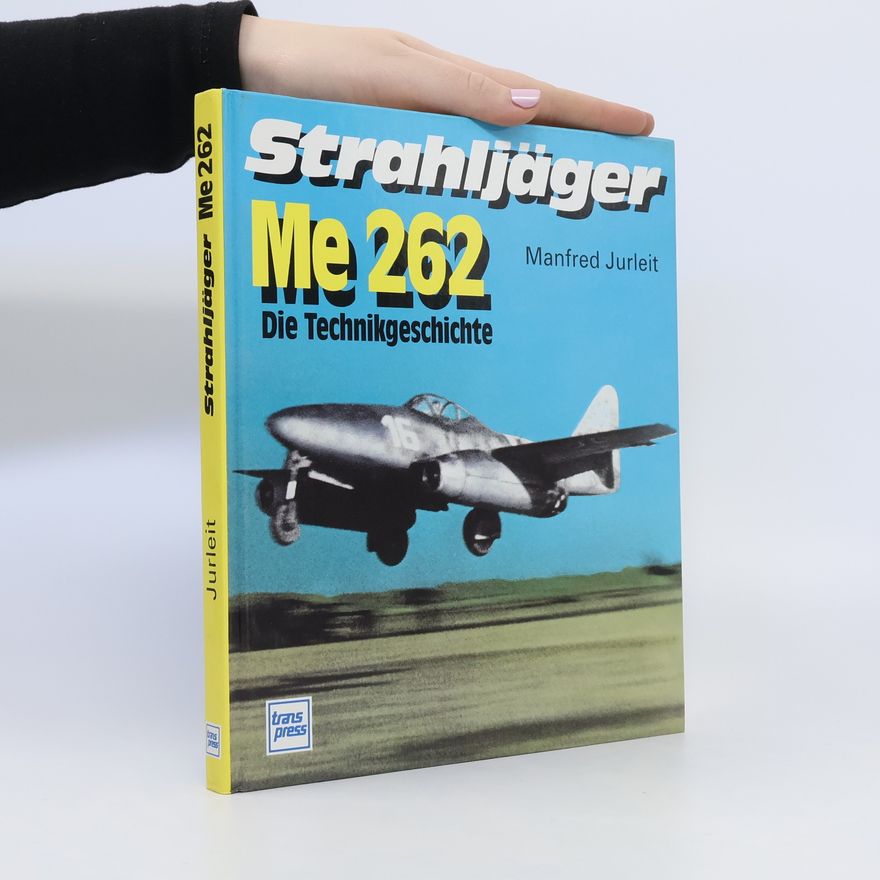Manfred Jurleit Strahljäger Me 262 : die Technikgeschichte