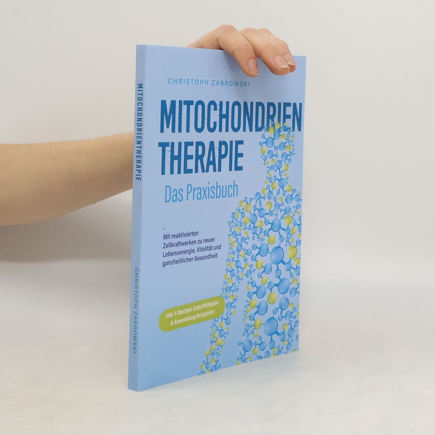 Christoph Zabrowski Mitochondrientherapie - Das Praxisbuch: Mit reaktivierten Zellkraftwerken zu neuer Lebensenergie, Vitalität und ganzheitlicher G
