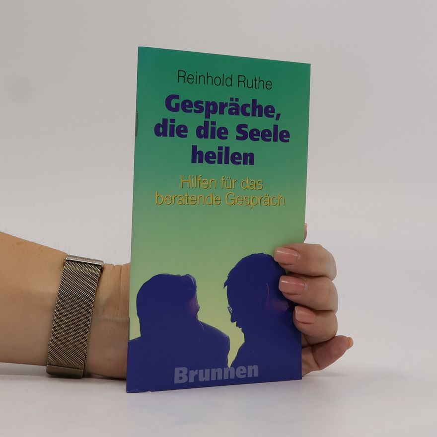 Reinhold Ruthe Gespräche die die Seele heilen: Hilfen für das beratende Gespräch