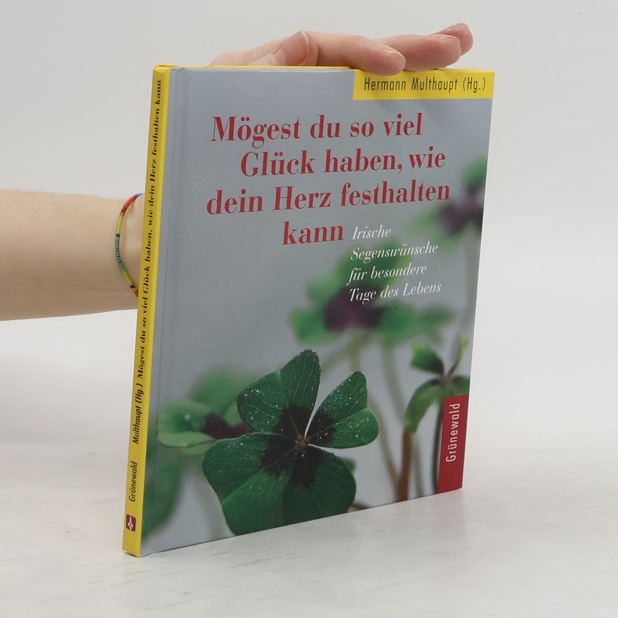 Hermann Multhaupt Mögest du so viel Glück haben, wie dein Herz festhalten kann