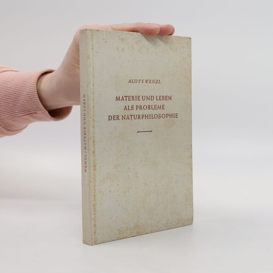 Aloys Wenzl Materie und Leben als Probleme der Natuphilosophie