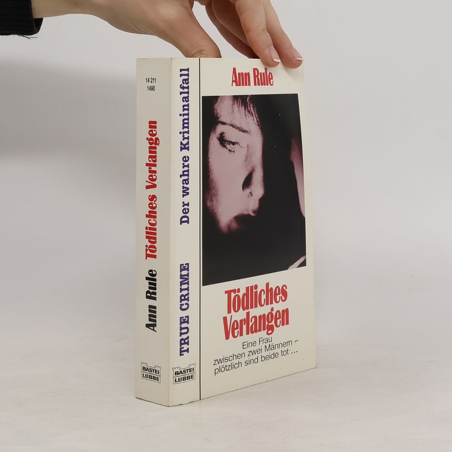 Ann Rule Tödliches Verlangen. Aus d. Amerikan. v. Cecile G. Lecaux