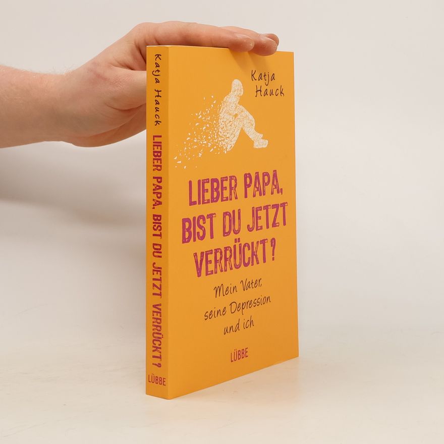 Katja Hauck Lieber Papa, bist du jetzt verrückt?