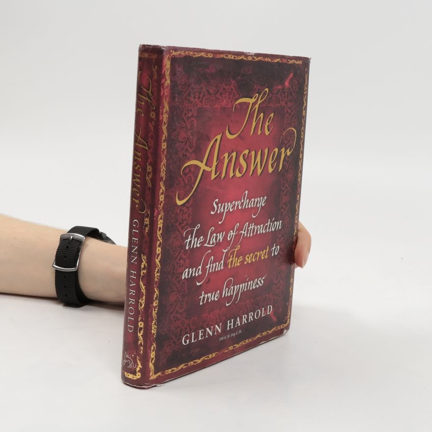 Glenn Harrold The Answer. Supercharge the Law of Attraction and Find the Secret of True Happiness