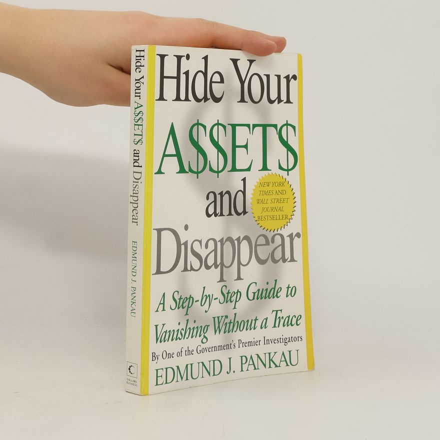 Edmund J. Pankau Hide your assets and disappear : a step-by-step guide to vanishing without a trace