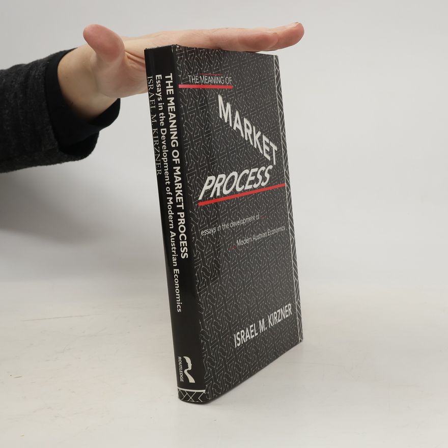 Israel Kirzner The meaning of market process : essays in the development of modern Austrian economics