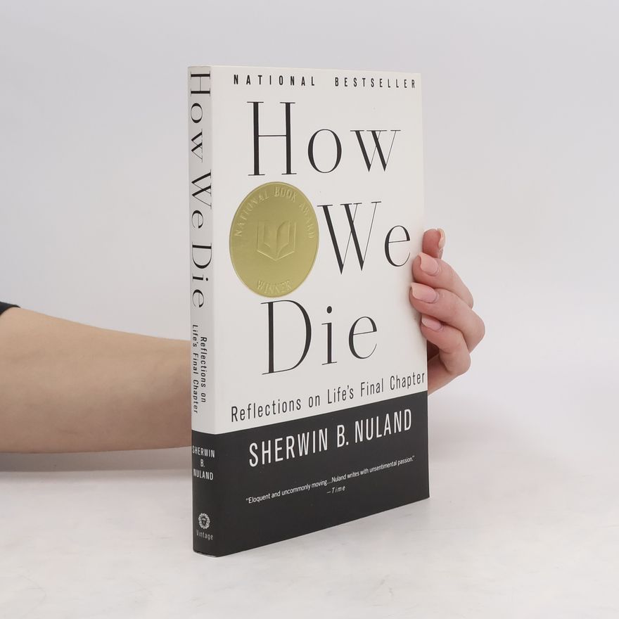 Sherwin B. Nuland How We Die: Reflections of Life's Final Chapter, New Edition