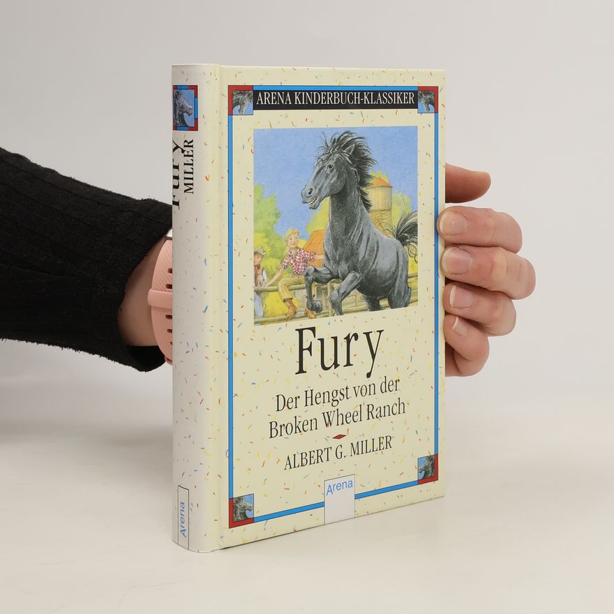Albert G. Miller Fury - Der Hengst von der Broken Wheel Ranch. Der Hengst von der Broken Wheel Ranch