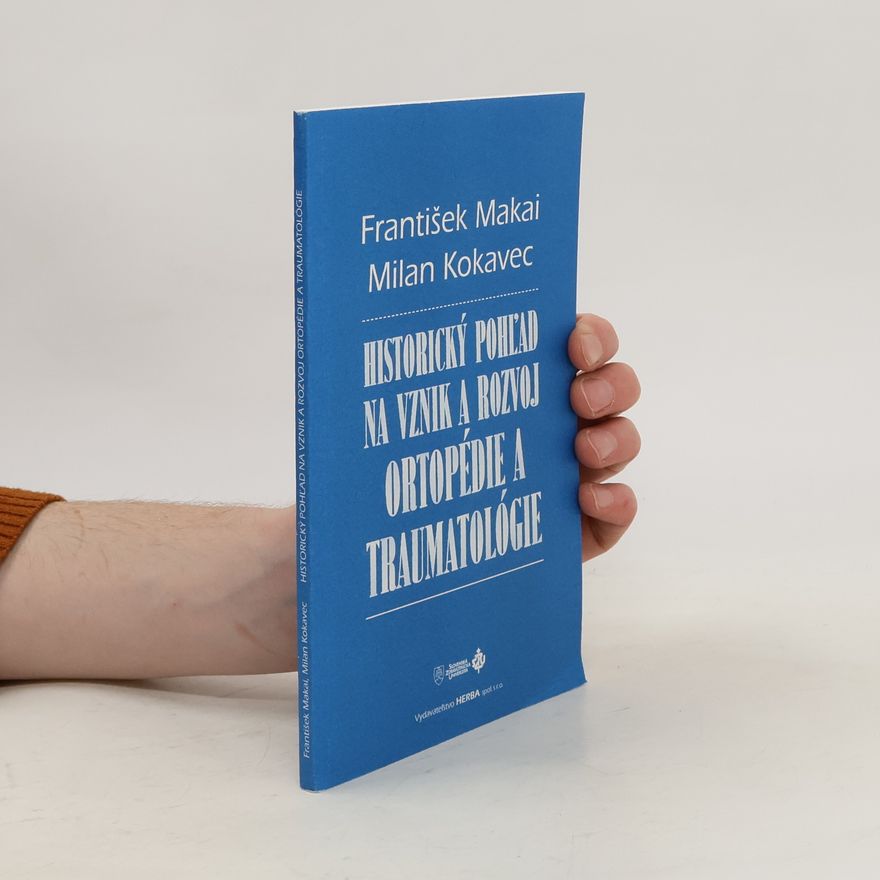 František Makai Historický pohľad na vznik a rozvoj ortopédie a traumatológie