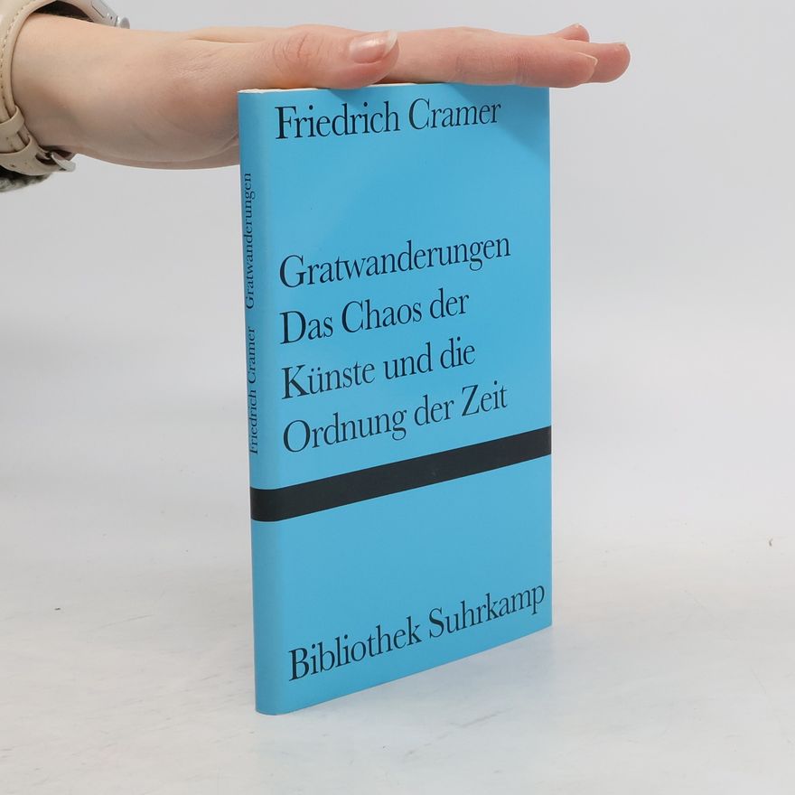 Friedrich Cramer Gratwanderungen. Das Chaos der Künste und die Ordnung der Zeit