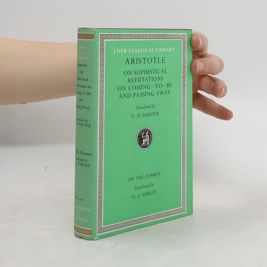 Aristoteles On Sophistical Refutations. On Coming-to-be and Passing Away. On the Cosmos