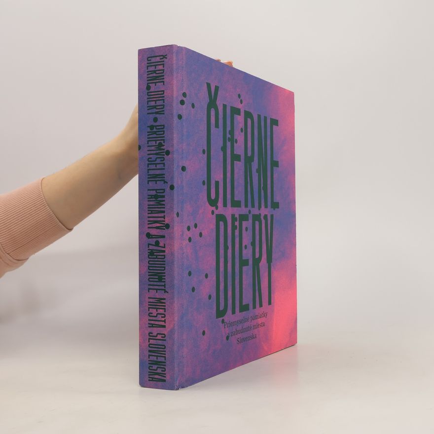 Various authors Čierne diery: Priemyselné pamiatky a zabudnuté miesta Slovenska