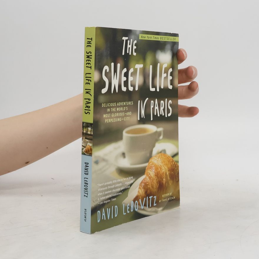 David Lebovitz The Sweet Life in Paris. Delicious Adventures in the World's Most Glorious - and Perplexing - City