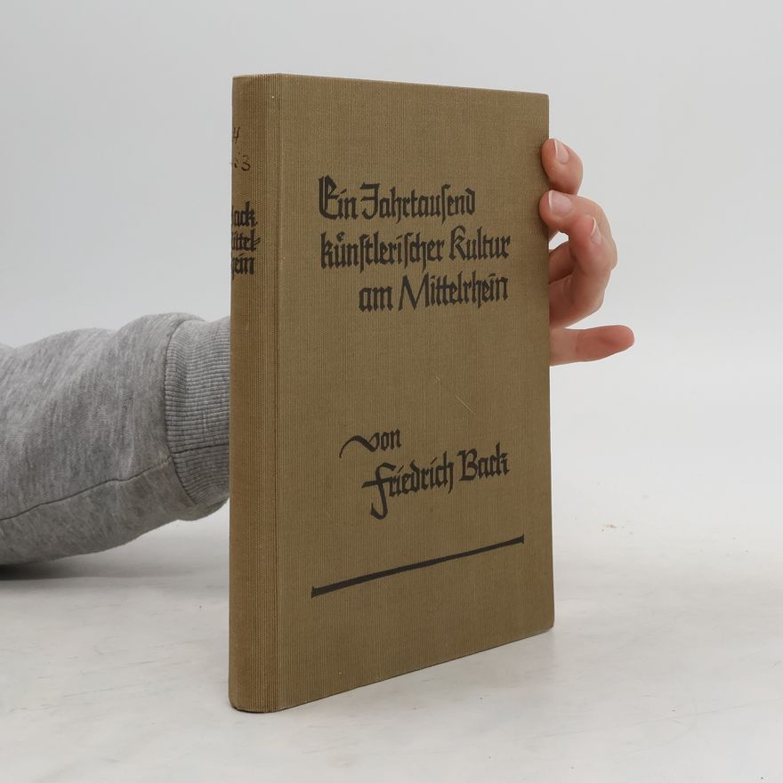 Friedrich Back Ein Jahrtausend künstlerischer Kultur am Mittelrhein