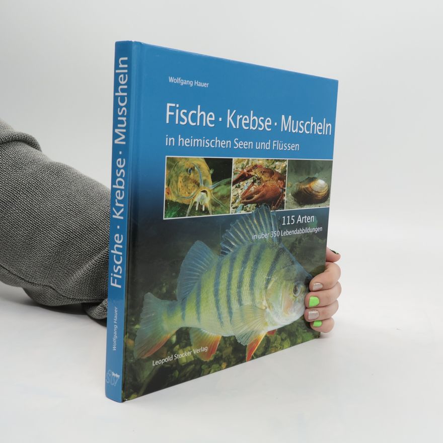 Wolfgang Hauer Fische, Krebse, Muscheln in heimischen Seen und Flüssen