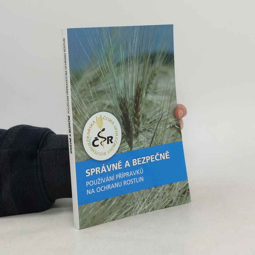 Collectif d'auteurs Správně a bezpečně. Používání přípravků na ochranu rostlin