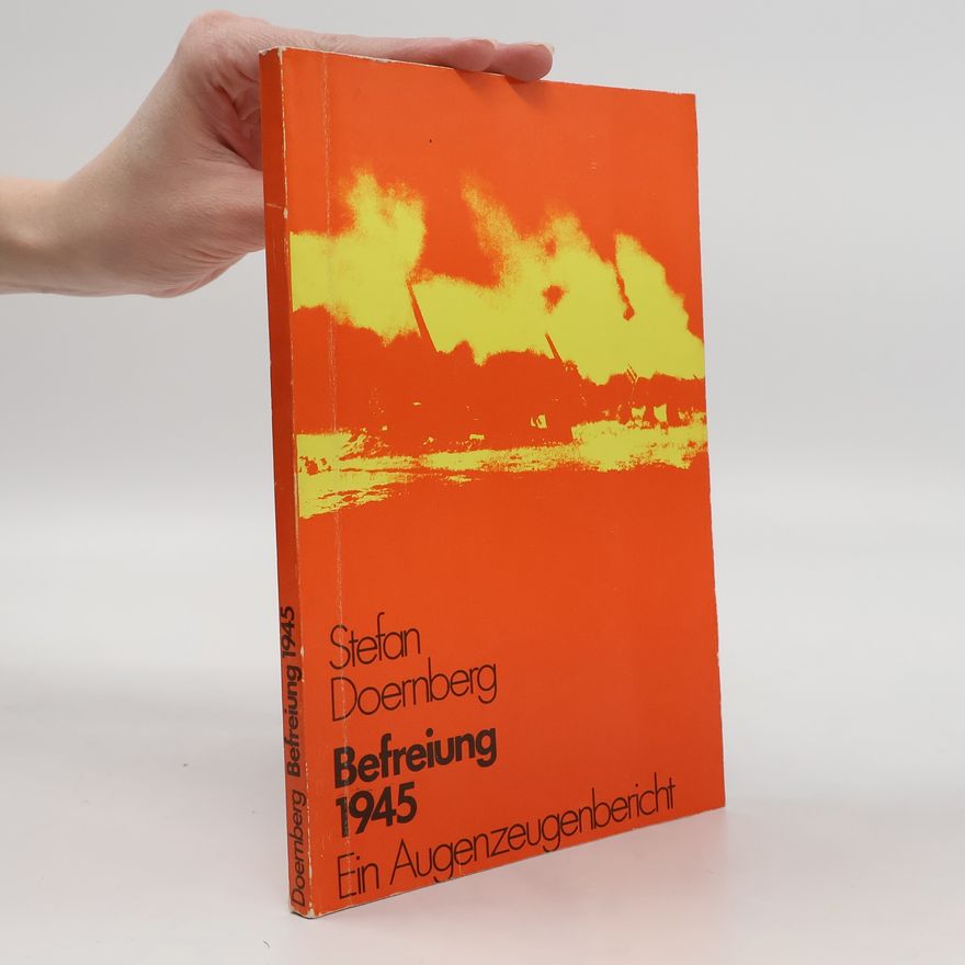 Stefan Dörnberg Befreiung 1945. Ein Augenzeugenbericht