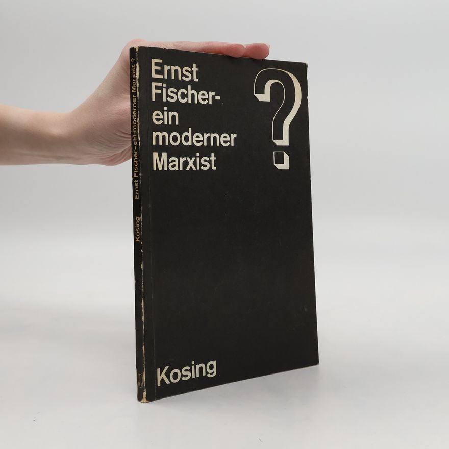 Alfred Kosing Ernst Fischer - ein moderner Marxist?