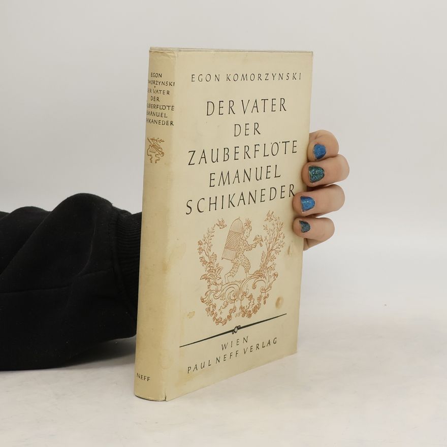 Egon Komorzynski Der Vater der Zauberflöte. Emanuel Schikaneder
