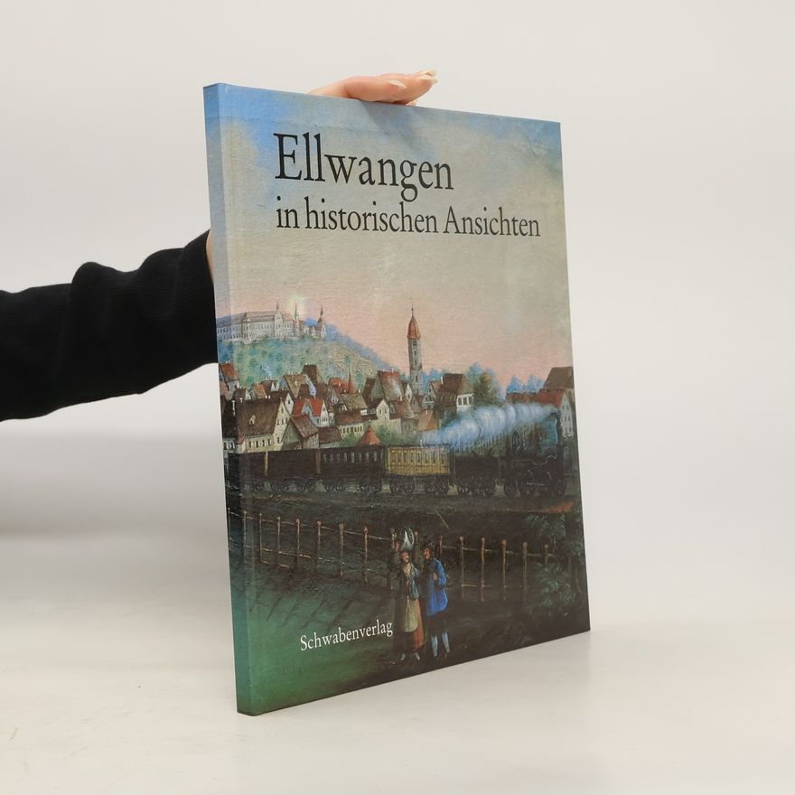 Autorenkollektiv Ellwangen in Historischen Ansichten