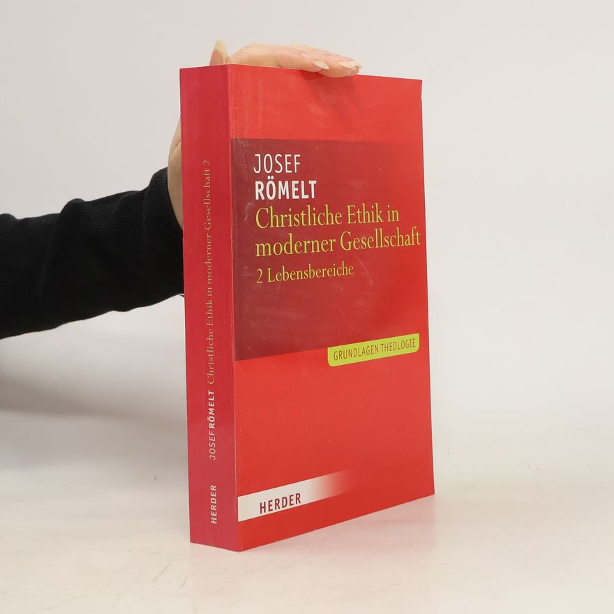 Josef Römelt Christliche Ethik in moderner Gesellschaft. Band 2, Lebensbereiche